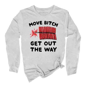 Move Bitch Get Out The Way Long Sleeve Tee